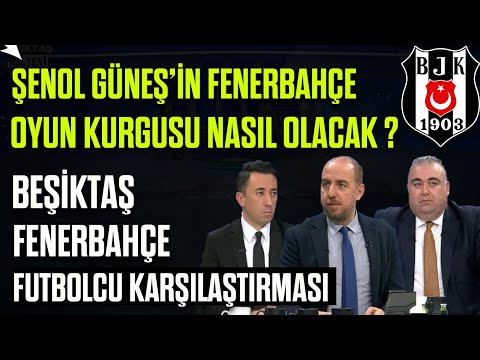 Şenol Güneş'in Fenerbahçe Maçı Oyun Planı Nasıl Olacak? Beşiktaş Fenerbahçe Futbolcu Karşılaştırması