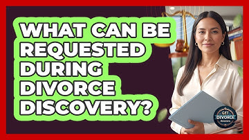 What Can Be Requested During Divorce Discovery? - Get Divorce Answers