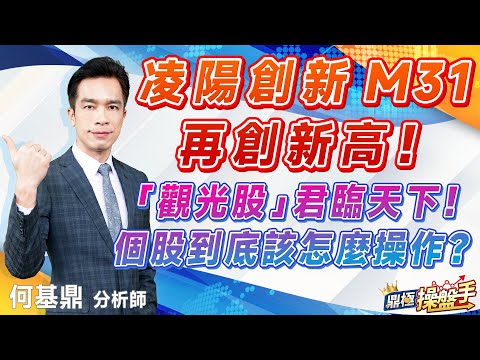 2023.05.24【凌陽創新、M31再創新高！ 『觀光股』君臨天下！ 個股到底該怎麼操作？】#鼎極操盤手 何基鼎分析師