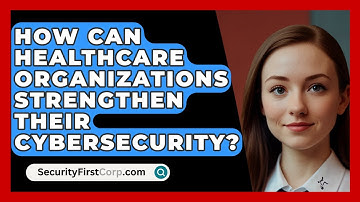 How Can Healthcare Organizations Strengthen Their Cybersecurity? | SecurityFirstCorp News