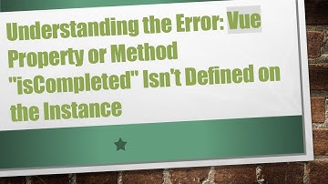 Understanding the Error: Vue Property or Method "isCompleted" Isn