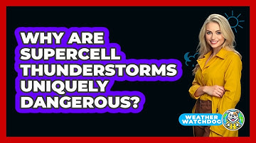 Why Are Supercell Thunderstorms Uniquely Dangerous? - Weather Watchdog