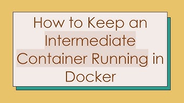How to Keep an Intermediate Container Running in Docker