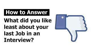 How to answer "What did you like least about your last Job" in an Interview?