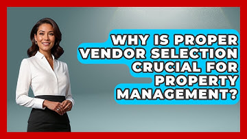 Why Is Proper Vendor Selection Crucial For Property Management? - Mastering Property Management