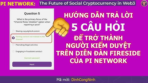Pi Network: Hướng dẫn trả lời 5 câu hỏi để trở thành người kiểm duyệt trên diễn đàn Fireside