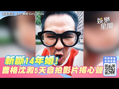 斬斷14年婚！曹格沈澱5天「自拍影片曝近況」：我現在很好｜@star_setn