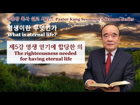 Pastor Kang Seomoon&rsquo;s Sermon Series "What is eternal life?" 5