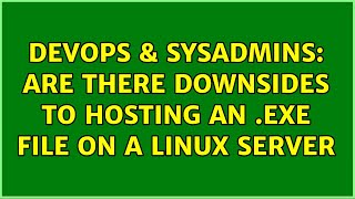 DevOps & SysAdmins: are there downsides to hosting an .exe file on a linux server