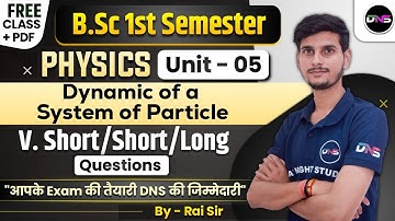 B.Sc 1st Semester Physics Unit-5th Dynamics of a system of particles In Short Revision by Rai Sir