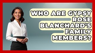 Who Are Gypsy Rose Blanchard's Family Members? - True Crime Lovers