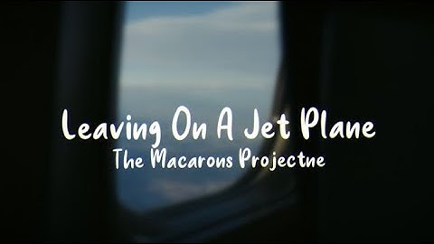 Leaving On A Jet Plane - The Macarons Project (Lyrics)