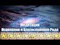 Медитация Исцеление и Благословение Рода