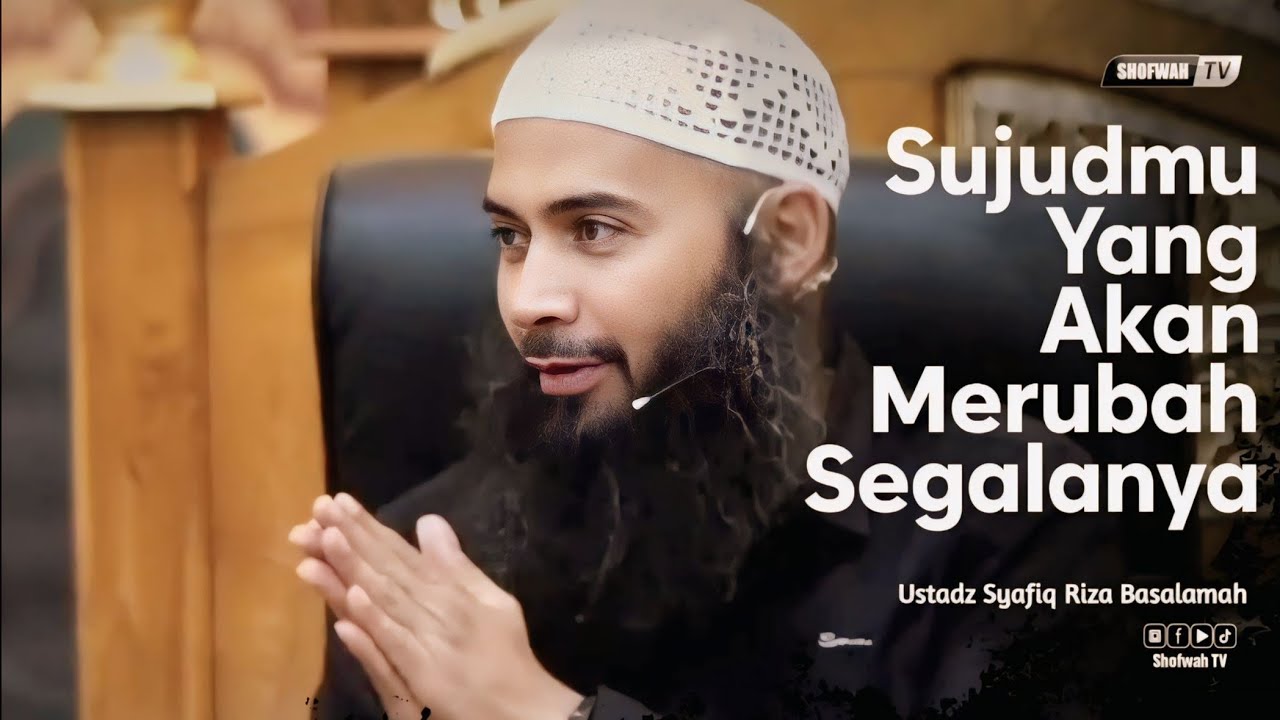 SUJUDMU YANG AKAN MERUBAH SEGALANYA | Ustadz Syafiq Riza Basalamah