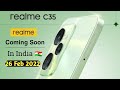 Realme c35 coming soon in india  realme c35 price in india  realme upcoming phones