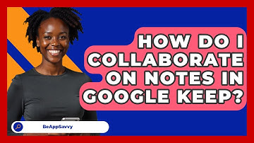How Do I Collaborate On Notes In Google Keep? - Be App Savvy