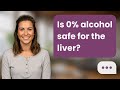 Is 0% alcohol safe for the liver? | 0% Alcohol: Safe?