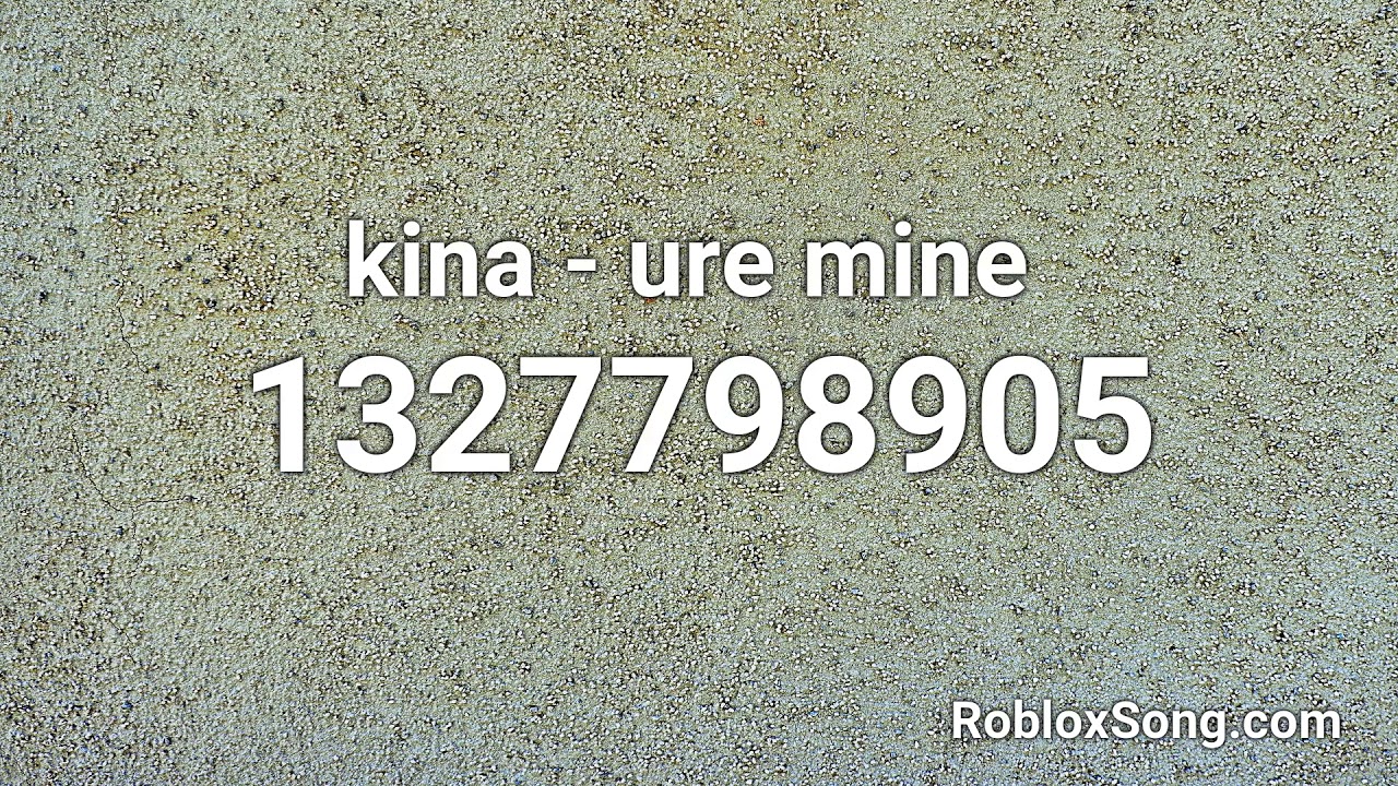 Kina Ure Mine Roblox Id Roblox Music Code Youtube - mine roblox id code