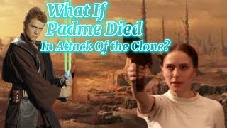 What If Padme Died in Attack of the Clones?