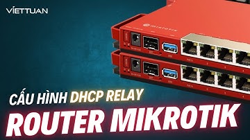Hướng dẫn chi tiết cấu hình DHCP Relay trên Router Mikrotik
