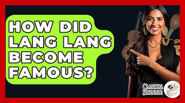 How Did Lang Lang Become Famous? - Classical Serenade