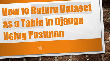 How to Return Dataset as a Table in Django Using Postman