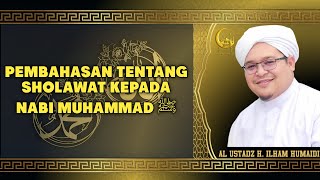 Pembahasan Tentang Sholawat Kepada Nabi Muhammad ﷺ - Al Ustadz H. Ilham Humaidi