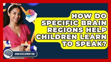 How Do Specific Brain Regions Help Children Learn To Speak? - Brain Development Hub
