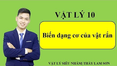 Bài 35. Biến dạng cơ của Vật rắn - Thầy Lam Sơn - Vật Lý 10 - Vật Lý Siêu Nhẩm