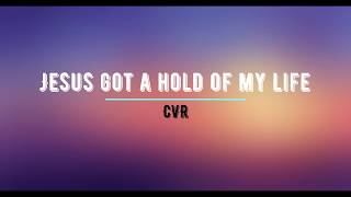Video thumbnail of "CVR - Jesus got a hold of my life"