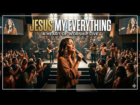 JESUS MY EVERYTHING  | Powerful Worship Songs About Loving Jesus, Surrender & His Presence