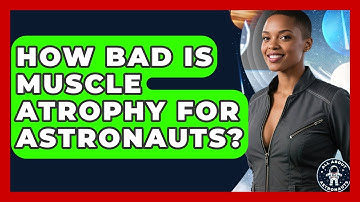 How Bad Is Muscle Atrophy For Astronauts? - All About Astronauts