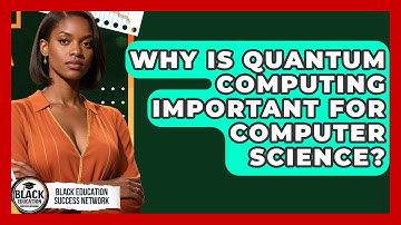 Why Is Quantum Computing Important For Computer Science? - Black Education Success Network