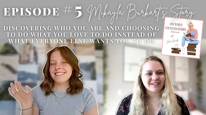 Episode #5 Mikayla Burkarts Story: Discovering Who You Are and Choosing To Do What You Love To Do I