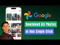 Download all photos ands from google photos in one click on iphone