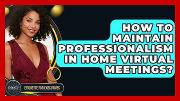 How To Maintain Professionalism In Home Virtual Meetings? - Etiquette for Executives