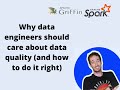Why data engineers should care about data quality and how to do it right