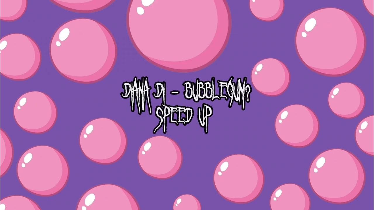 Бабл гам speed up. Бабл ди.