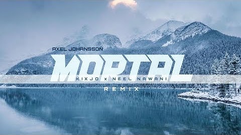 Axel Johansson - Mortal (Neel Nawani & Kixjo Remix)