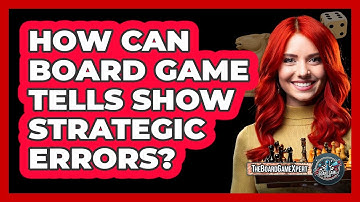 How Can Board Game Tells Show Strategic Errors? - The Board Game Xpert