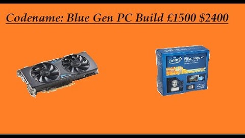 Codename: Blue Gen PC Build £1500 $2400 (I7-5820k and GTX 970)
