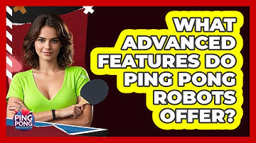 What Advanced Features Do Ping Pong Robots Offer? - Ping Pong Prodigy