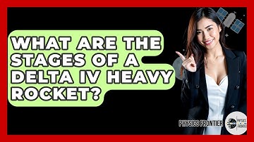 What Are The Stages Of A Delta IV Heavy Rocket? - Physics Frontier