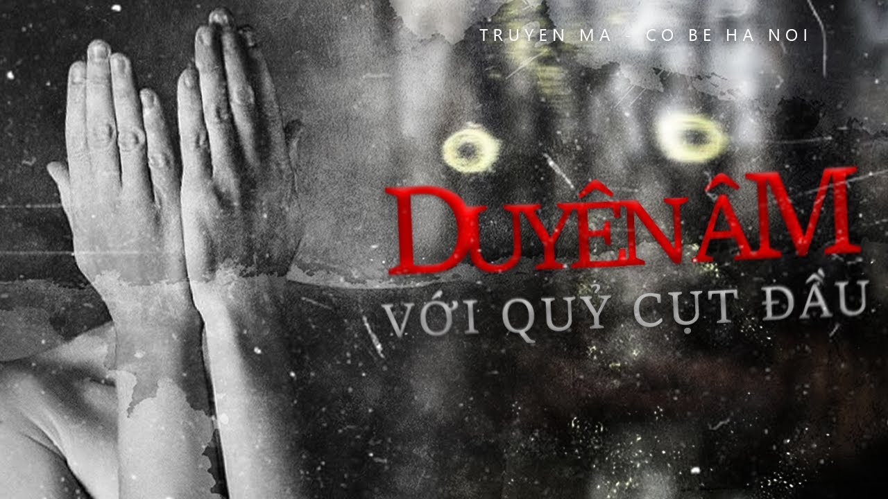 TRUYỆN MA CÔ BÉ HÀ NỘI | DUYÊN ÂM VỚI QUỶ CỤT ĐẦU