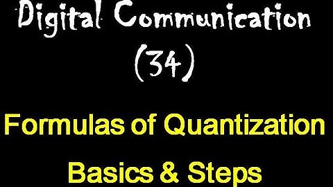Digital Communication(34: Formulas of Quantization: Basics & Steps