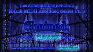 [100 SUBS SPECIAL][Black MIDI] Original Composition: Chained. - 12,345,678 notes!