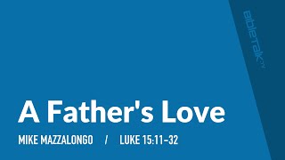 The Prodigal Son: A Father's Love (Luke 15:1132) – Mike Mazzalongo | BibleTalk.tv