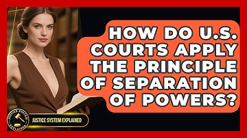 How Do U.S. Courts Apply the Principle of Separation of Powers? - Justice System Explained