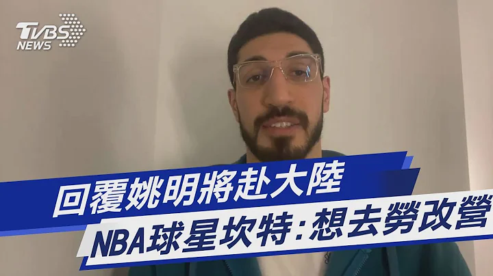 回覆姚明將赴大陸 NBA球星坎特:想去勞改營｜TVBS新聞 - 天天要聞