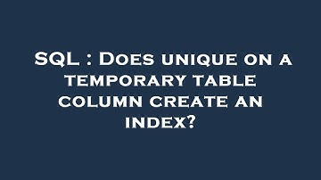 SQL : Does unique on a temporary table column create an index?